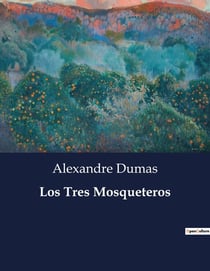 Los Tres Mosqueteros : Una obra maestra de aventuras y camaraderia en el siglo XVII