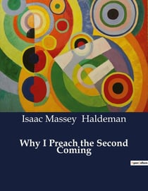 Why I Preach the Second Coming : Theological Perspectives on the Imminent Return of Christ