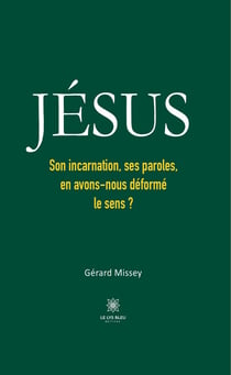 JÉSUS : Son incarnation, ses paroles, en avons-nous déformé le sens ?
