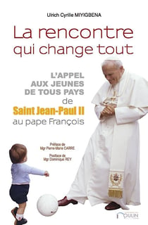 La rencontre qui change tout - l'appel aux jeunes de tous pays, de saint jean-paul ii au pape françois