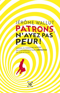 Patrons, n'ayez pas peur ! manuel à l'usage des patrons qui s'interrogent sur l'ubérisation de leur activité