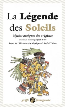 La légende des soleils - mythes aztèques des origines - l'histoire du Mexique