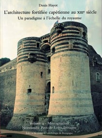 L'architecture fortifiée capétienne au XIIIe siècle- un paradigme à l'échelle du royaumet.4 : monographies: Normandie, Pays-de-Loire, Bretagne