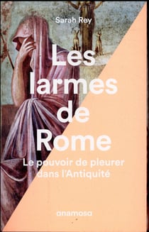 Les larmes de Rome - le pouvoir de pleurer dans l'Antiquité