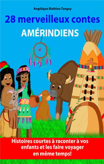 28 merveilleux contes amérindiens : histoires courtes à raconter à vos enfants et les faire voyager en même temps !