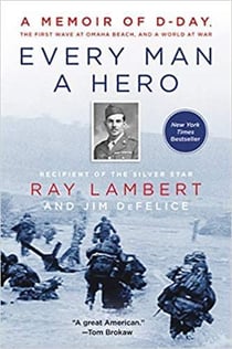 Every man a hero : a memoir of d-day, the first wave at omaha beach, and a world at war