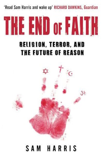 The end of faith - religion, terror and the future of reason