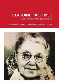 CLAUDINE 1865 - 1955 : Une femme entre deux siècles