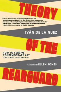 Theory of the rearguard : How to survive contemporary art (and almost everything else)