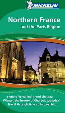 The green guide - northern france and the paris region - explore versailles' grand chateau, witness the beauty of chartres cathedral, travel through time at parc astérix