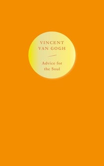 Advice for the soul : Vincent Van Gogh