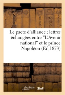Le pacte d'alliance : lettres echangees entre 'l'avenir national' et le prince napoleon - , le 26 se