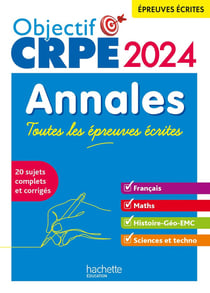 Objectif CRPE : français, maths, histoire-géographie, sciences et technologie - annales - toutes les épreuves écrites