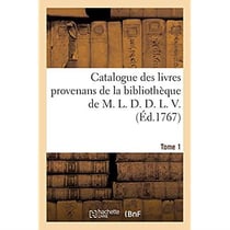 Catalogue des livres provenans de la bibliothèque de M. L. D. D. L. V.. Tome 1