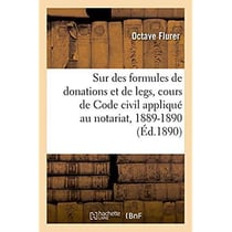 Observations sur des formules de donations et de legs. cours de code civil applique au notariat