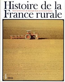 Histoire de la france rurale, tome 4 - la fin de la france paysanne (de 1914 a nos jours)