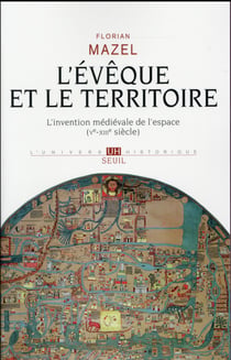 L'évêque et le territoire - l'invention médiévale de l'espace (Ve-XIIIe siècle)