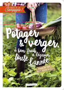 Tous à la campagne : Verger et potager, de bons fruits et légumes toute l'année