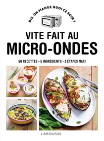 Dis, on mange quoi ce soir ? : Vite fait au micro-ondes : 50 recettes, 5 ingrédients, 3 étapes maxi