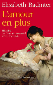 L'amour en plus - histoire de l'amour maternel xvii-xx siècle