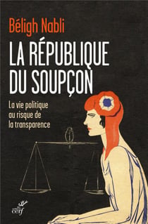La république du soupçon - la vie politique au risque de la transparence
