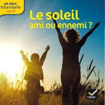 LES DOCS RIBAMBELLE : le soleil, ami ou ennemi ? cycle 2 (édition 2014)