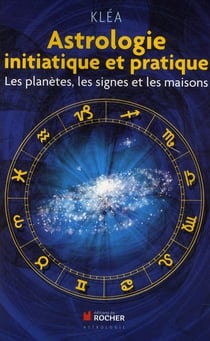 Astrologie initiatique et pratique - les planètes, les signes et les maisons