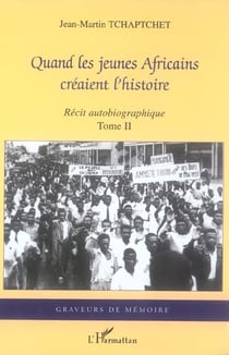 Quand les jeunes africains creaient l'histoire - vol02 - recit autobiographique - tome ii