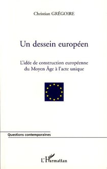 Un dessein européen - l'idée de la construction européenne du Moyen Age à l'acte unique