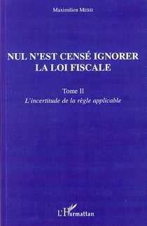 Nul n'est censé ignorer la loi fiscale t.2 - l'incertitude de la règle applicable