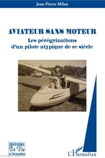 Aviateur sans moteur - les pérégrinations d'un pilote atypique de ce siècle