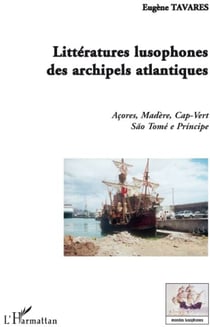 Littératures lusophones des archipels atlantiques - Açores, Madère, Cap-vert, São Tomé e Principe