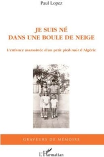 Je suis né dans une boule de neige - l'enfance assassinée d'un petit pied-noir d'Algérie