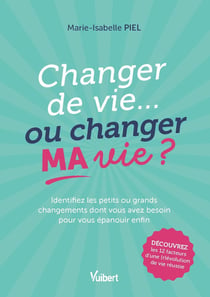 Changer de vie... ou changer MA vie ? : Identifiez les petits ou grands changements dont vous avez besoin pour vous épanouir enfin !