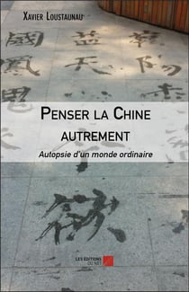 Penser la Chine autrement - autopsie d'un monde ordinaire