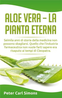 Aloe vera - la pianta eterna - seimila anni di storia della medicina non possono sbagliarsi
