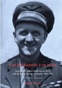D'un engagement à un autre : Pierre Colin. De l'officier de l'Armée de l'air au chef de l'Armée Secrète. Montpellier 1940-1944.