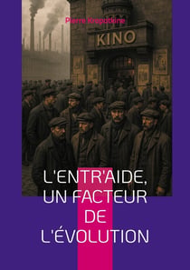 L'Entr'aide, un facteur de l'évolution : Une révolution dans la pensée évolutionniste - coopération, entraide et anarchisme scientifique