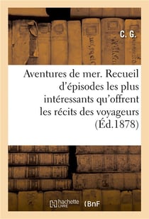 Aventures de mer. Nouvelle édition : ou Recueil des épisodes les plus intéressants qu'offrent les récits des voyageurs