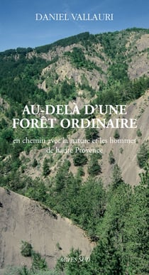 Au-delà d'une forêt ordinaire - en chemin avec la nature et les hommes de Haute Provence
