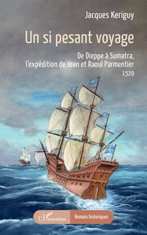 Un si pesant voyage : De Dieppe à Sumatra, l'expédition de Jean et Raoul Parmentier 1529