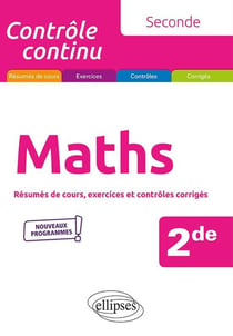 Contrôle continu : mathématiques - 2de -  nouveaux programmes - résumés de cours, exercices et contrôles corrigés