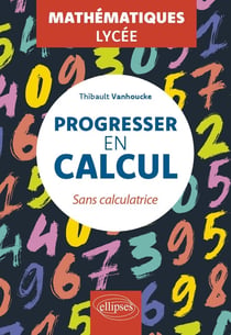 Progresser en calcul sans calculatrice : Mathématiques, Lycée