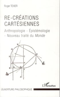 Re-créations cartésiennes - anthropologie, epistemologie, nouveau traité du monde