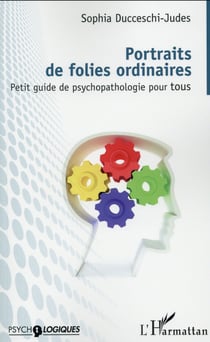 Portraits de folies ordinaires - petit guide de psychopathologie pour tous