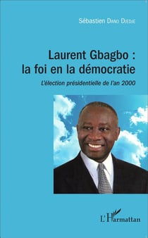 Laurent gbagbo : la foi en la démocratie - l'élection présidentielle de l'an 2000