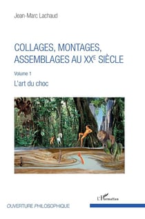 Collages, montages, assemblages au XXe siècle Tome 1 - l'art du choc