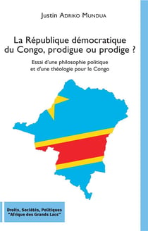 La République démocratique du Congo, prodigue ou prodige ? essai d'une philosophie politique et d'une théologie pour le Congo