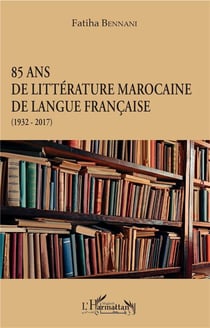 85 ans de littérature marocaine de langue francaise (1932-2017)
