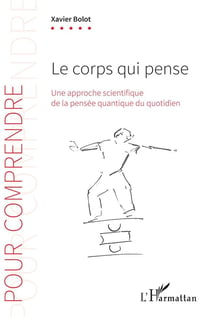 Le corps qui pense - une approche scientifique de la pensée quantique du quotidien